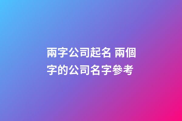 兩字公司起名 兩個字的公司名字參考-第1張-公司起名-玄機派